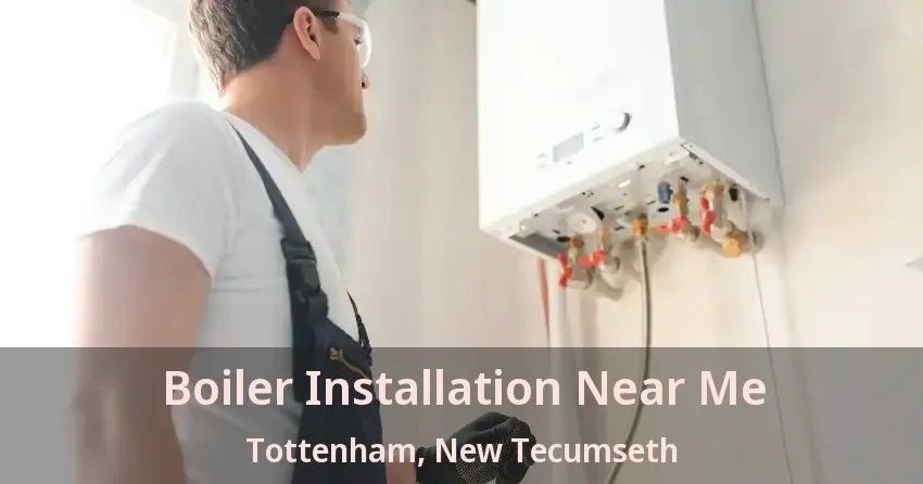 Boiler Installation Near Me Tottenham, New Tecumseth - ON